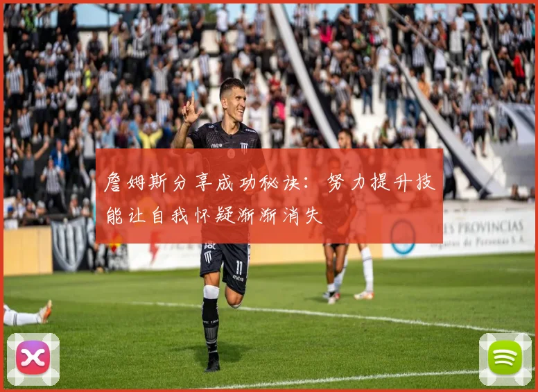 詹姆斯分享成功秘诀：努力提升技能让自我怀疑渐渐消失