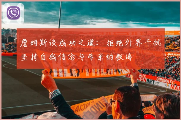 詹姆斯谈成功之道：拒绝外界干扰坚持自我信念与母亲的教诲